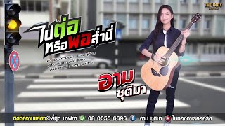 คอร์ดเพลง ไปต่อหรือพอส่ำนี่ - อาม ชุติมา
